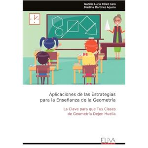 Pérez Caro, Natalia Lucia Aplicaciones de las Estrategias para la Enseñanza de la Geometría: La Clave para que Tus Clases de Geometría Dejen Huella Pérez Caro, Natalia Lucia Aplicaciones de las Estrategias para la Enseñanza de la Geometría: La Clave para que Tus Clases de Geometría Dejen Huella