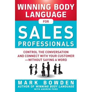 Bowden, Mark Winning Body Language for Sales Professionals: Control the Conversation and Connect with Your Customerwithout Saying a Word (BUSINESS BOOKS) Bowden, Mark Winning Body Language for Sales Professionals: Control the Conversation and Connect with Your Customerwithout Saying a Word (BUSINESS BOOKS)