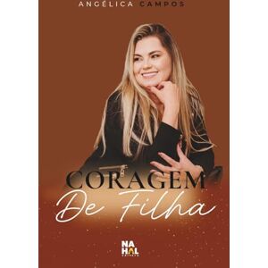 CAMPOS, ANGÉLICA Coragem de Filha: Ferramentas Práticas para Florescer na Jornada Cristã CAMPOS, ANGÉLICA Coragem de Filha: Ferramentas Práticas para Florescer na Jornada Cristã