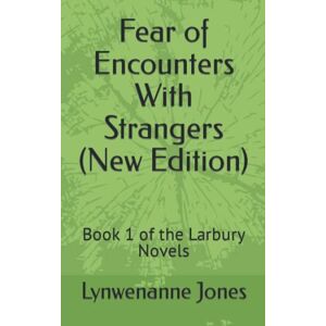 Jones, Lynwenanne Fear of Encounters With Strangers (New Edition): Book 1 of the Larbury Novels Jones, Lynwenanne Fear of Encounters With Strangers (New Edition): Book 1 of the Larbury Novels