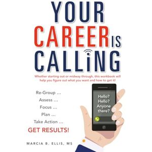 Ellis MS, Marcia B. Your Career Is Calling: A guided workbook for finding clarity, confidence and career direction. Ellis MS, Marcia B. Your Career Is Calling: A guided workbook for finding clarity, confidence and career direction.
