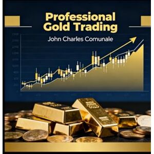Comunale, John Charles Professional Gold Trading – From Beginner to Profitable Trader Comunale, John Charles Professional Gold Trading – From Beginner to Profitable Trader