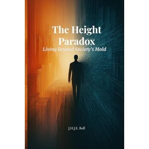 Boll, J H.J.E. The Height Paradox: Living Beyond Society’s Mold Boll, J H.J.E. The Height Paradox: Living Beyond Society’s Mold