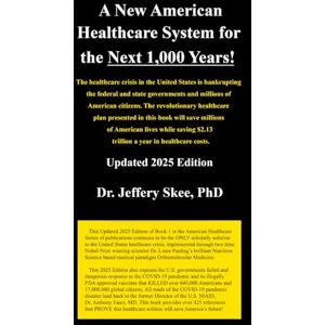 Skee, PhD, Dr. Jeffery A New American Healthcare System for the Next 1,000 Years! Updated 2025 Edition (American Healthcare Series) Skee, PhD, Dr. Jeffery A New American Healthcare System for the Next 1,000 Years! Updated 2025 Edition (American Healthcare Series)