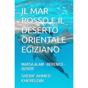 Ahmed IL MAR ROSSO E IL DESERTO ORIENTALE EGIZIANO: MARSA ALAM BERENICE QUSEIR (LE GUIDE SK) Ahmed IL MAR ROSSO E IL DESERTO ORIENTALE EGIZIANO: MARSA ALAM BERENICE QUSEIR (LE GUIDE SK)