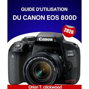 Orion GUIDE D'UTILISATION DU CANON EOS 800D 2026: Du mode automatique au mode manuel : Apprenez facilement les réglages, les modes et la prise de vue créative de votre appareil photo. Orion GUIDE D'UTILISATION DU CANON EOS 800D 2026: Du mode automatique au mode manuel : Apprenez facilement les réglages, les modes et la prise de vue créative de votre appareil photo.