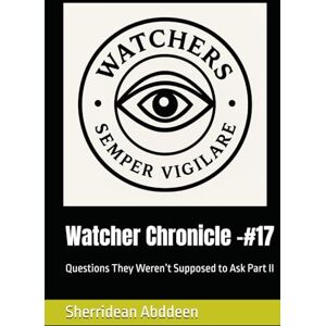 Abddeen, Sherridean Ann-Marie Watcher Chronicle –#17: Questions They Weren’t Supposed to Ask Part II Abddeen, Sherridean Ann-Marie Watcher Chronicle –#17: Questions They Weren’t Supposed to Ask Part II