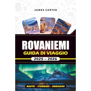 CARTER, JAMES ROVANIEMI GUIDA DI VIAGGIO 2025 – 2026: Esplora il Villaggio di Babbo Natale, insegui l'aurora boreale e vivi la magia della Lapponia CARTER, JAMES ROVANIEMI GUIDA DI VIAGGIO 2025 – 2026: Esplora il Villaggio di Babbo Natale, insegui l'aurora boreale e vivi la magia della Lapponia