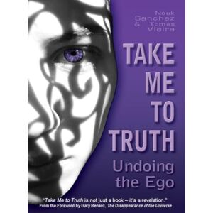 Nouk Sanchez Take Me to the Truth: Undoing the Ego Nouk Sanchez Take Me to the Truth: Undoing the Ego