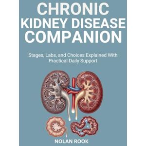 ROOK, NOLAN CHRONIC KIDNEY DISEASE COMPANION: Stages, labs, and choices explained with practical daily support ROOK, NOLAN CHRONIC KIDNEY DISEASE COMPANION: Stages, labs, and choices explained with practical daily support