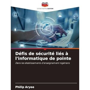 Aryee, Philip Défis de sécurité liés à l'informatique de pointe: Dans les établissements d'enseignement nigérians Aryee, Philip Défis de sécurité liés à l'informatique de pointe: Dans les établissements d'enseignement nigérians