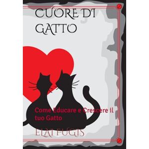 FUGIS, ELAI CUORE DI GATTO: Come Educare e Crescere il tuo Gatto FUGIS, ELAI CUORE DI GATTO: Come Educare e Crescere il tuo Gatto