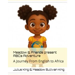 King Jr, Mr. Julius A. Meadow & Friends present ABCs Adventure: A Journey From English to Africa King Jr, Mr. Julius A. Meadow & Friends present ABCs Adventure: A Journey From English to Africa