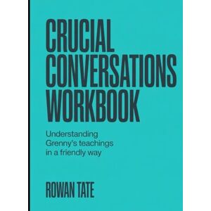 Tate, Rowan Crucial Conversation Workbook: Understanding Grenny's Teachings in a Friendly Way Tate, Rowan Crucial Conversation Workbook: Understanding Grenny's Teachings in a Friendly Way