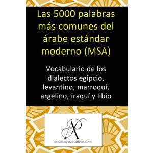 (Español), Andalus Publications Las 5000 palabras más comunes del árabe estándar moderno (MSA): Vocabulario de los dialectos egipcio, levantino, marroquí, argelino, iraquí y libio (Colección: Aprender lenguas modernas) (Español), Andalus Publications Las 5000 palabras más comunes del árabe estándar moderno (MSA): Vocabulario de los dialectos egipcio, levantino, marroquí, argelino, iraquí y libio (Colección: Aprender lenguas modernas)