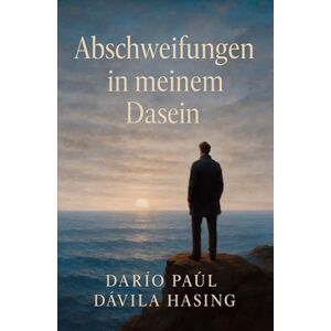 Dávila Hasing, Darío Paúl Abschweifungen In Meinem Dasein Dávila Hasing, Darío Paúl Abschweifungen In Meinem Dasein