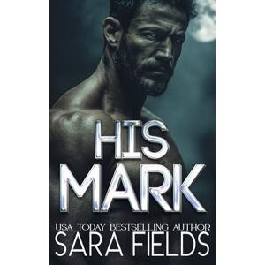 Fields, Sara His Mark: A Dark Wolf Shifter Romance: 2 (Alphas of the Rocky Mountains) Fields, Sara His Mark: A Dark Wolf Shifter Romance: 2 (Alphas of the Rocky Mountains)