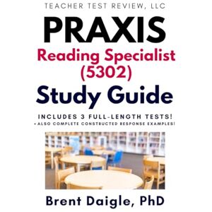 Daigle, Dr. Brent Praxis Reading Specialist 5302 Study Guide: Three Full-Length Practice Tests and Constructed Response Support Daigle, Dr. Brent Praxis Reading Specialist 5302 Study Guide: Three Full-Length Practice Tests and Constructed Response Support