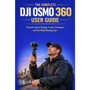 KURT JOHAN, KARL THE COMPLETE DJI OSMO 360 USER GUIDE: Practical Camera Settings, Creative Techniques, and Real-World Shooting Tips KURT JOHAN, KARL THE COMPLETE DJI OSMO 360 USER GUIDE: Practical Camera Settings, Creative Techniques, and Real-World Shooting Tips