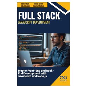 Blunt, Booker Full Stack JavaScript Development: Master Front-End and Back-End Development with JavaScript and Node.js Blunt, Booker Full Stack JavaScript Development: Master Front-End and Back-End Development with JavaScript and Node.js