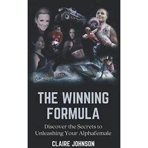 Johnson, Claire The Winning Formula: Discover The Secrets To Unleashing Your Alphafemale Johnson, Claire The Winning Formula: Discover The Secrets To Unleashing Your Alphafemale