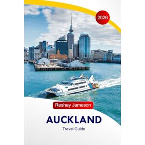 Jameson, Reshay Auckland Travel Guide 2026: Explore The City of Sail's Attractions, Activities, Nature Spots, Culture, Food, Local Insights and Perfect Itineraries in New Zealand Jameson, Reshay Auckland Travel Guide 2026: Explore The City of Sail's Attractions, Activities, Nature Spots, Culture, Food, Local Insights and Perfect Itineraries in New Zealand