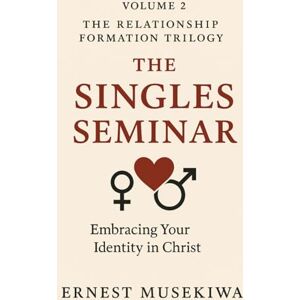 Musekiwa, Dr. Ernest The Singles Seminar: How to Thrive, Grow, and Prepare for a Healthy Future (The Relationship Formation Trilogy) Musekiwa, Dr. Ernest The Singles Seminar: How to Thrive, Grow, and Prepare for a Healthy Future (The Relationship Formation Trilogy)