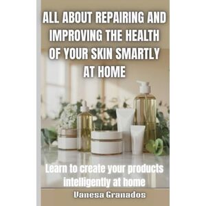 Granados, Vanesa Everything About Fix Health, Smartest Skin at Home, Learn to Make Your Own Skincare Products: Natural Fix Techniques and Training System for DIY ... ... Create High-End, Natural Cosmetics at Home) Granados, Vanesa Everything About Fix Health, Smartest Skin at Home, Learn to Make Your Own Skincare Products: Natural Fix Techniques and Training System for DIY ... ... Create High-End, Natural Cosmetics at Home)