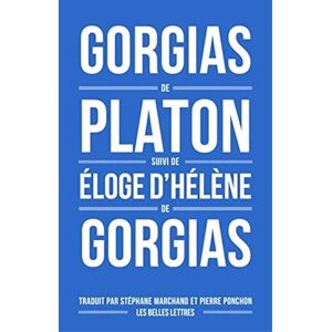 Gorgias de Platon, Suivi d'Eloge d'Helene de Gorgias: Suivi de L'Eloge d'Hélène (Romans, Essais, Poesie, Documents) Gorgias de Platon, Suivi d'Eloge d'Helene de Gorgias: Suivi de L'Eloge d'Hélène (Romans, Essais, Poesie, Documents)