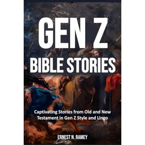 N. Ramey, Ernest Gen Z Bible Stories: Captivating Stories from Old and New Testament in Gen Z Style and Lingo N. Ramey, Ernest Gen Z Bible Stories: Captivating Stories from Old and New Testament in Gen Z Style and Lingo