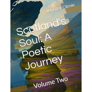 Climie, Jennifer Louise Scotland's Soul: A Poetic Journey: Volume Two Climie, Jennifer Louise Scotland's Soul: A Poetic Journey: Volume Two
