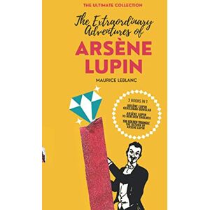 Leblanc, Maurice The Extraordinary Adventures of Arsène Lupin The Ultimate Collection: 3 Books in 1: Arsène Lupin Gentleman-Burglar, Arsène Lupin vs Herlock Sholmes, The Gold Triangle/The return of Arsène Lupin Leblanc, Maurice The Extraordinary Adventures of Arsène Lupin The Ultimate Collection: 3 Books in 1: Arsène Lupin Gentleman-Burglar, Arsène Lupin vs Herlock Sholmes, The Gold Triangle/The return of Arsène Lupin