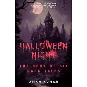 Kumar, Aman HALLOWEEN NIGHT The Book of Six Dark Tales: Stories That Will Haunt You Even After You Close the Book Kumar, Aman HALLOWEEN NIGHT The Book of Six Dark Tales: Stories That Will Haunt You Even After You Close the Book