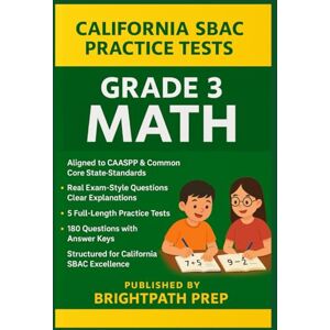 Prep, BrightPath California SBAC Grade 3 MATH Practice Tests: 5 Full-Length Practice Tests 180 Exam-Style Questions with Answer Keys Aligned to CAASPP & Common ... ... (SBAC) & California Science Test (CAST)) Prep, BrightPath California SBAC Grade 3 MATH Practice Tests: 5 Full-Length Practice Tests 180 Exam-Style Questions with Answer Keys Aligned to CAASPP & Common ... ... (SBAC) & California Science Test (CAST))