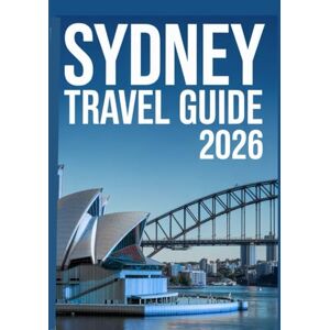 kenedy, jeremie Sydney Travel Guide 2026: Complete Visitors Book To Sydney Australia With Beaches, Food, Hotels And Day Trips kenedy, jeremie Sydney Travel Guide 2026: Complete Visitors Book To Sydney Australia With Beaches, Food, Hotels And Day Trips