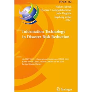 Information Technology in Disaster Risk Reduction: 9th IFIP WG 5.15 International Conference, ITDRR 2024, Krems an der Donau, Austria, October 14–16, ... and Communication Technology, 752) Information Technology in Disaster Risk Reduction: 9th IFIP WG 5.15 International Conference, ITDRR 2024, Krems an der Donau, Austria, October 14–16, ... and Communication Technology, 752)