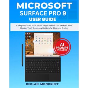 Moncrieff, Declan Microsoft Surface Pro 9 User Guide: A Step-by-Step Manual for Beginners to Get Started and Master Their Device with Helpful Tips and Tricks (Basic Tech Guides) Moncrieff, Declan Microsoft Surface Pro 9 User Guide: A Step-by-Step Manual for Beginners to Get Started and Master Their Device with Helpful Tips and Tricks (Basic Tech Guides)