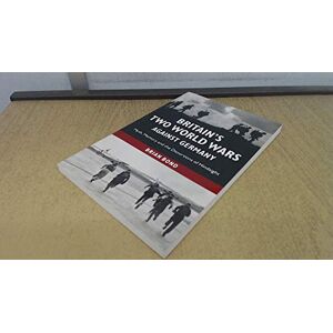 Bond, Brian Britain's Two World Wars against Germany: Myth, Memory And The Distortions Of Hindsight (Cambridge Military Histories (Paperback)) Bond, Brian Britain's Two World Wars against Germany: Myth, Memory And The Distortions Of Hindsight (Cambridge Military Histories (Paperback))