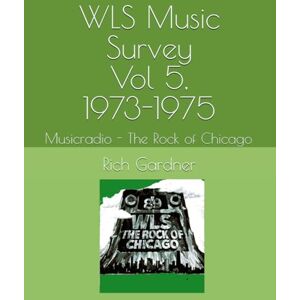 Gardner, Rich WLS Music Survey Vol 5, 1973-1975: The Rock of Chicago (WLS Seventies) Gardner, Rich WLS Music Survey Vol 5, 1973-1975: The Rock of Chicago (WLS Seventies)