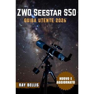BELLIS, RAY ZWO Seestar S50 Guida utente 2026 BELLIS, RAY ZWO Seestar S50 Guida utente 2026