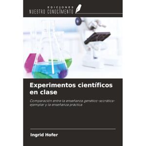 Hofer, Ingrid Experimentos científicos en clase: Comparación entre la enseñanza genético-socrática-ejemplar y la enseñanza práctica Hofer, Ingrid Experimentos científicos en clase: Comparación entre la enseñanza genético-socrática-ejemplar y la enseñanza práctica