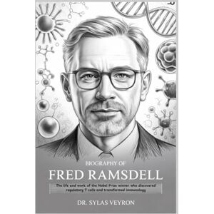 Veyron, Dr. Sylas Biography of Fred Ramsdell: The life and work of the Nobel Prize winner who discovered regulatory T cells and transformed immunology (Nobel Minds: The Scientists Who Healed the World) Veyron, Dr. Sylas Biography of Fred Ramsdell: The life and work of the Nobel Prize winner who discovered regulatory T cells and transformed immunology (Nobel Minds: The Scientists Who Healed the World)