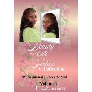 Carter, Dr. LaMonica Beauty For Ashes Volume 2: When Survival Silences the Soul (Beauty for Ashes Collection) Carter, Dr. LaMonica Beauty For Ashes Volume 2: When Survival Silences the Soul (Beauty for Ashes Collection)