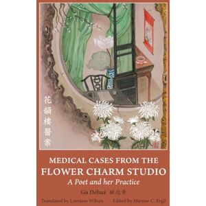 Dehua, Gu Medical Cases from the Flower Charm Studio: A Poet and her Practice Dehua, Gu Medical Cases from the Flower Charm Studio: A Poet and her Practice