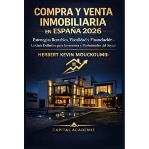 MOUCKOUMBI, Herbert Kevin Compra y Venta Inmobiliaria en España 2026 : Estrategias Rentables, Fiscalidad y Financiación – La Guía Definitiva para Inversores y Profesionales del Sector: #compra venta inmobiliaria España MOUCKOUMBI, Herbert Kevin Compra y Venta Inmobiliaria en España 2026 : Estrategias Rentables, Fiscalidad y Financiación – La Guía Definitiva para Inversores y Profesionales del Sector: #compra venta inmobiliaria España