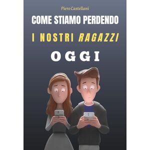 Castellani, Piero Come Stiamo Perdendo i Nostri Ragazzi Oggi: Dall’educazione delegata ai miti tossici dei social Un viaggio nella crisi dei nostri figli (e nostra) e come possiamo ricominciare Castellani, Piero Come Stiamo Perdendo i Nostri Ragazzi Oggi: Dall’educazione delegata ai miti tossici dei social Un viaggio nella crisi dei nostri figli (e nostra) e come possiamo ricominciare