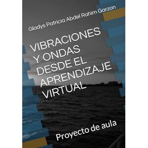 Garzon GPARG, Auto Gladys Patricia Abdel Rahim VIBRACIONES Y ONDAS DESDE EL APRENDIZAJE VIRTUAL: Proyecto de aula Garzon GPARG, Auto Gladys Patricia Abdel Rahim VIBRACIONES Y ONDAS DESDE EL APRENDIZAJE VIRTUAL: Proyecto de aula