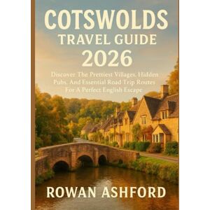 ASHFORD, ROWAN COTSWOLDS TRAVEL GUIDE 2026: Discover The Prettiest Villages, Hidden Pubs, And Essential Road Trip Routes For A Perfect English Escape ASHFORD, ROWAN COTSWOLDS TRAVEL GUIDE 2026: Discover The Prettiest Villages, Hidden Pubs, And Essential Road Trip Routes For A Perfect English Escape
