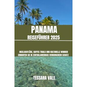 VALE, TESSARA PANAMA REISEFÜHRER 2025: INSELAUSFLÜGE, KAFFEE-TRAILS UND KULTURELLE WUNDER ERWARTEN SIE IN ZENTRALAMERIKAS VERBORGENEM SCHATZ VALE, TESSARA PANAMA REISEFÜHRER 2025: INSELAUSFLÜGE, KAFFEE-TRAILS UND KULTURELLE WUNDER ERWARTEN SIE IN ZENTRALAMERIKAS VERBORGENEM SCHATZ
