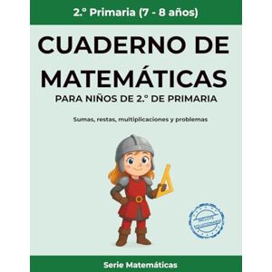 Somé Laserna, Caín Cuaderno de matemáticas para niños de 2.º de primaria: Sumas, restas, multiplicaciones y problemas (Matemáticas Primaria) Somé Laserna, Caín Cuaderno de matemáticas para niños de 2.º de primaria: Sumas, restas, multiplicaciones y problemas (Matemáticas Primaria)